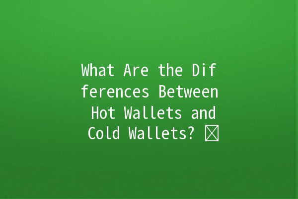 What Are the Differences Between Hot Wallets and Cold Wallets? 🔥❄️