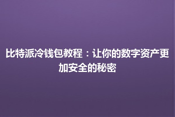 比特派冷钱包教程：让你的数字资产更加安全的秘密🔐💰