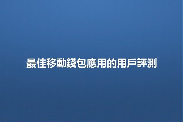 最佳移動錢包應用的用戶評測🤑💳