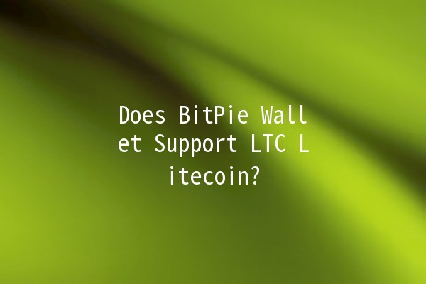 Does BitPie Wallet Support LTC Litecoin? 💰🔍