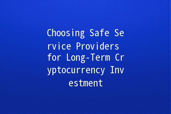 Choosing Safe Service Providers for Long-Term Cryptocurrency Investment 💰🔐