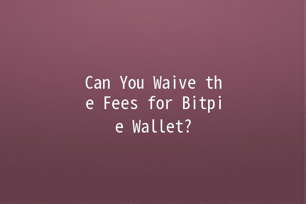 Can You Waive the Fees for Bitpie Wallet? 💰🚀