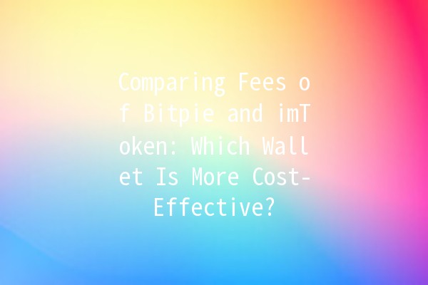 Comparing Fees of Bitpie and imToken: Which Wallet Is More Cost-Effective? 💰🔍