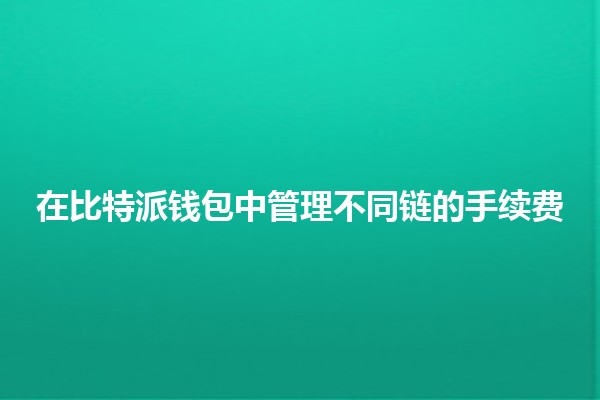 在比特派钱包中管理不同链的手续费 💰🔗