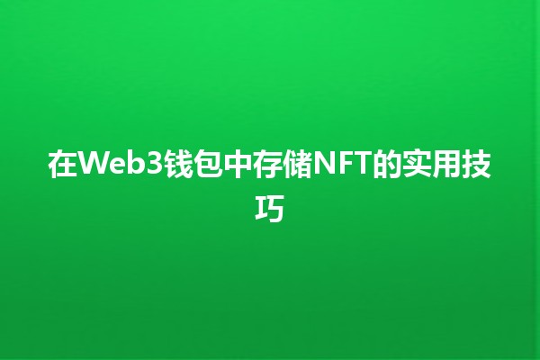 在Web3钱包中存储NFT的实用技巧💎🚀