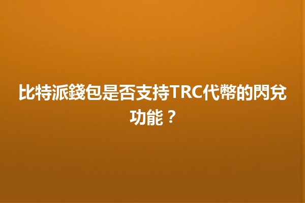 比特派錢包是否支持TRC代幣的閃兌功能？🪙💱