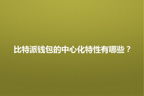 比特派钱包的中心化特性有哪些？🪙🔒